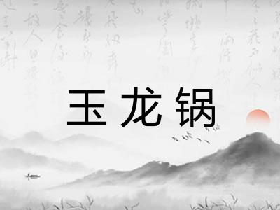 玉龙锅 玉龙锅