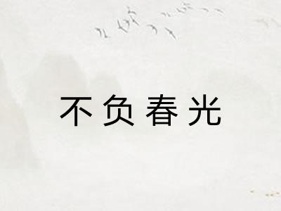 不负春光 不负春光