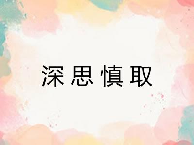 深思慎取 深思慎取