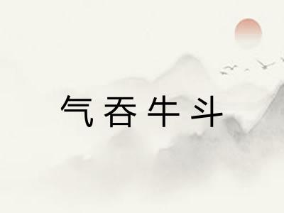 气吞牛斗 气吞牛斗