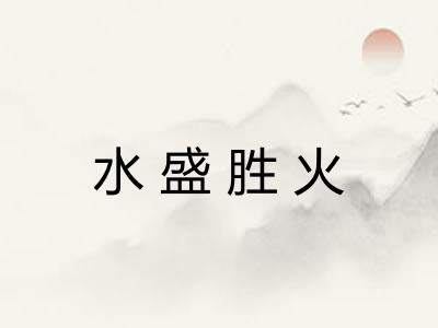 水盛胜火 水盛胜火