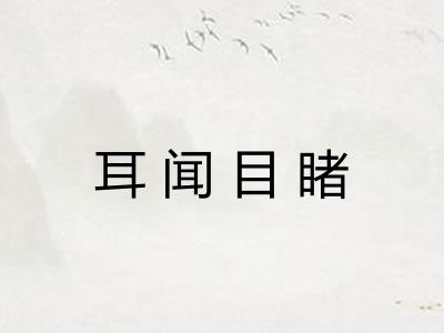 耳闻目睹 耳闻目睹