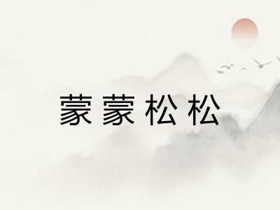 蒙蒙松松 蒙蒙松松