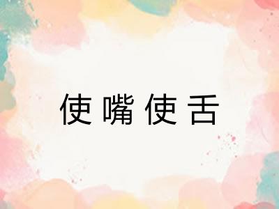 使嘴使舌 使嘴使舌