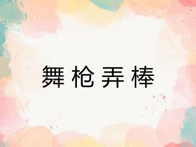 舞枪弄棒 舞枪弄棒
