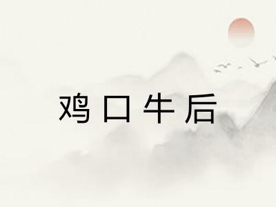 鸡口牛后 鸡口牛后