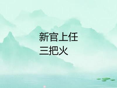 新官上任三把火 新官上任三把火
